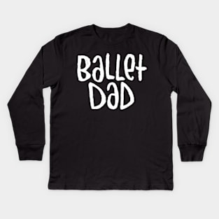 Ballet Dance Dad, Typography Ballet Dad Kids Long Sleeve T-Shirt